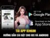 Hướng dẫn tải app King88 về điện thoại chi tiết nhất cho bet thủ