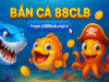 Bắn Cá 88CLB: Cơ Hội Săn Cá Đổi Thưởng