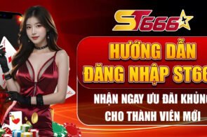 Hướng dẫn đăng nhập ST666 nhận ngay ưu đãi khủng cho thành viên mới