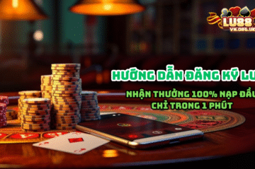 Hướng dẫn đăng ký Lu88 – Nhận thưởng 100% nạp đầu chỉ trong 1 phút