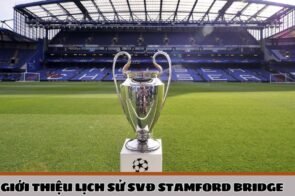 Lịch sử sân vận động Stamford Bridge – Biểu tượng  kiêu hãnh của Chelsea FC