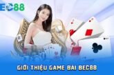 Game bài BEC88 – Giải trí, đổi thưởng, rút tiền cực nhanh