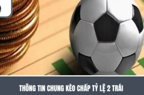 Kèo chấp 2 trái – Chi tiết cách đặt cược chuẩn nhất