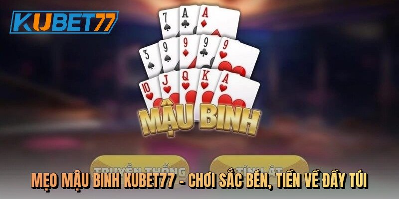 meo-mau-binh-kubet77-choi-sac-ben-tien-ve-day-tui
