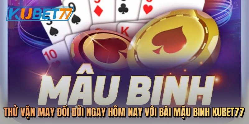 thu-van-may-doi-doi-ngay-hom-nay-voi-bai-mau-binh-kubet77