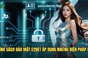 Chính Sách Bảo Mật E2BET Minh Bạch Và An Toàn